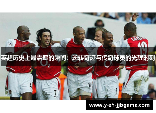 英超历史上最震撼的瞬间:逆转奇迹与传奇球员的光辉时刻 英超历史上最震撼的瞬间:逆转奇迹与传奇球员的光辉时刻