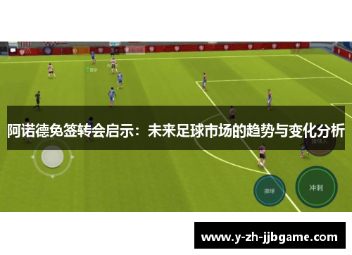 阿诺德免签转会启示:未来足球市场的趋势与变化分析 阿诺德免签转会启示:未来足球市场的趋势与变化分析