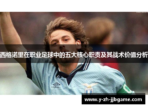 西格诺里在职业足球中的五大核心职责及其战术价值分析 西格诺里在职业足球中的五大核心职责及其战术价值分析