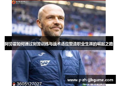 阿劳霍如何通过刻苦训练与战术适应塑造职业生涯的崛起之路