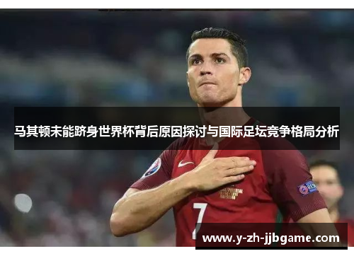 马其顿未能跻身世界杯背后原因探讨与国际足坛竞争格局分析