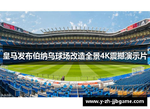 皇马发布伯纳乌球场改造全景4K震撼演示片