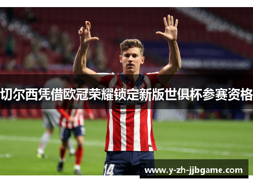 切尔西凭借欧冠荣耀锁定新版世俱杯参赛资格